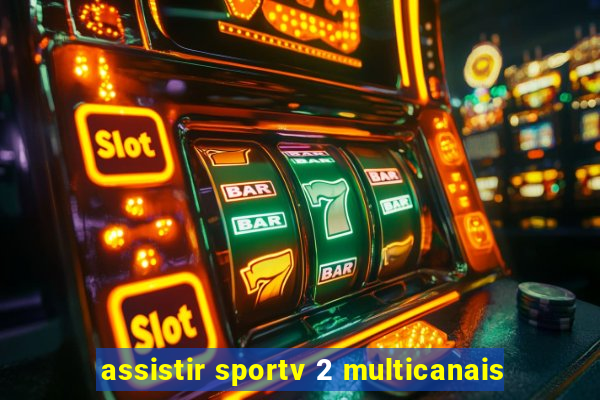 assistir sportv 2 multicanais